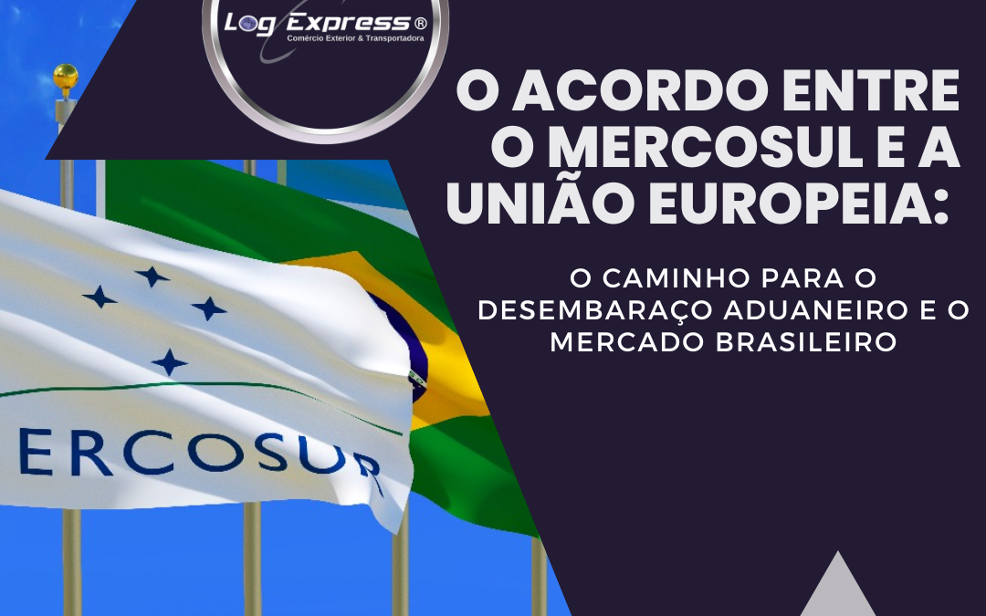 O Acordo entre o Mercosul e a União Europeia: O Caminho para o Desembaraço Aduaneiro e o Mercado Brasileiro